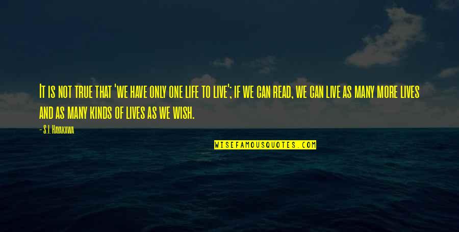 Reading Life Quotes By S.I. Hayakawa: It is not true that 'we have only Reading Life Quotes By S.I. Hayakawa: It is not true that 'we have only