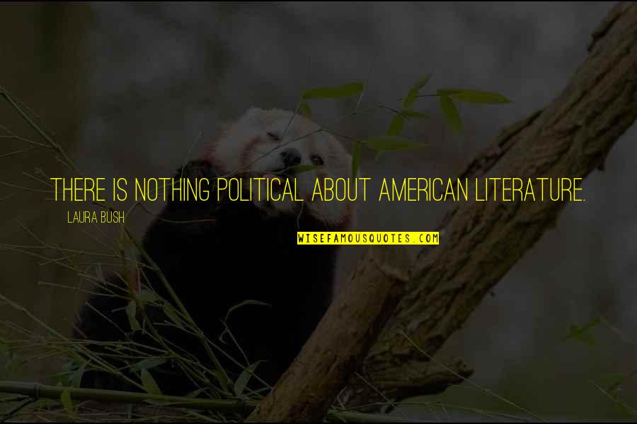 Reading Literature Quotes By Laura Bush: There is nothing political about American literature.