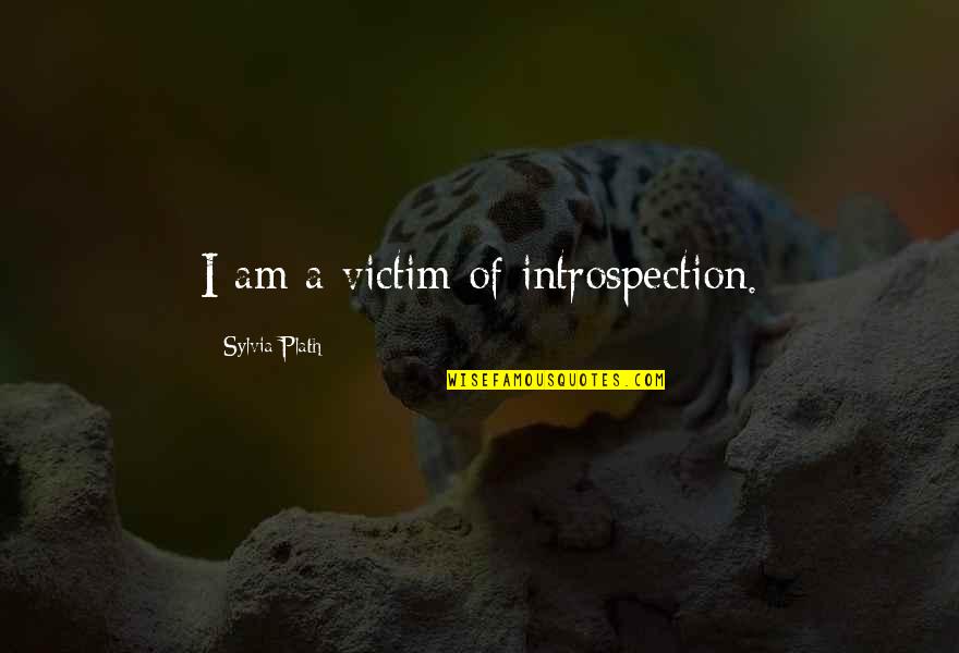 Reading Mental Toughness Quotes By Sylvia Plath: I am a victim of introspection.