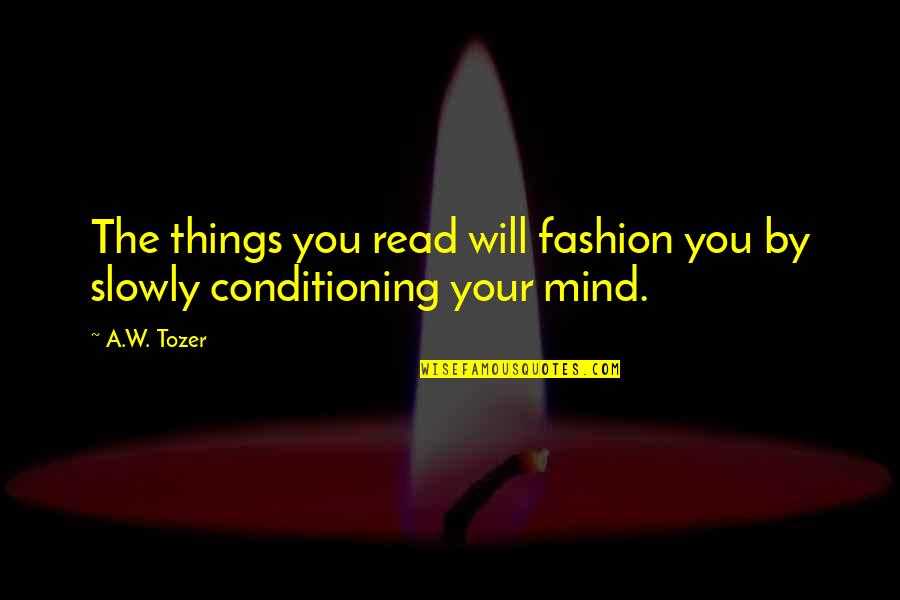 Reading My Mind Quotes By A.W. Tozer: The things you read will fashion you by