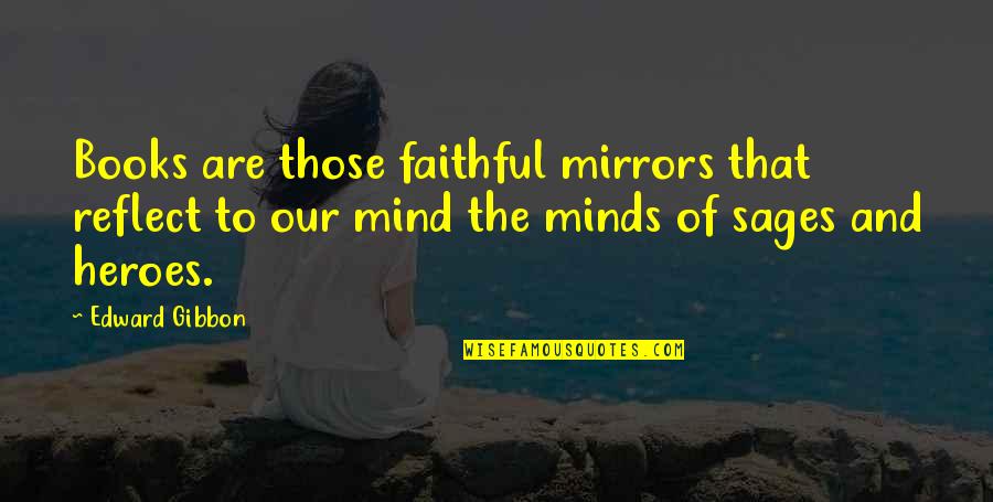 Reading My Mind Quotes By Edward Gibbon: Books are those faithful mirrors that reflect to