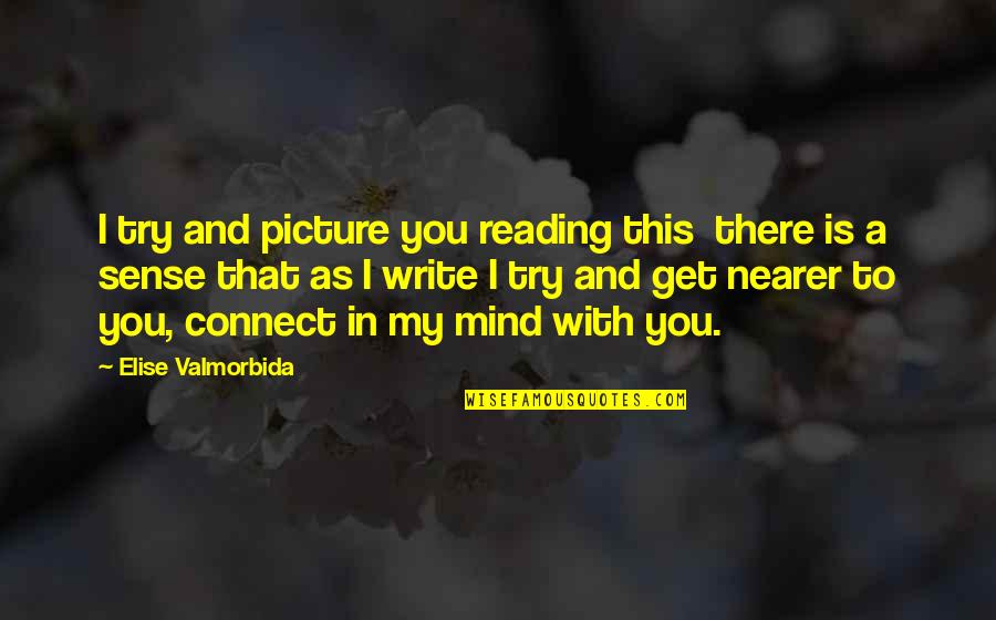 Reading My Mind Quotes By Elise Valmorbida: I try and picture you reading this there