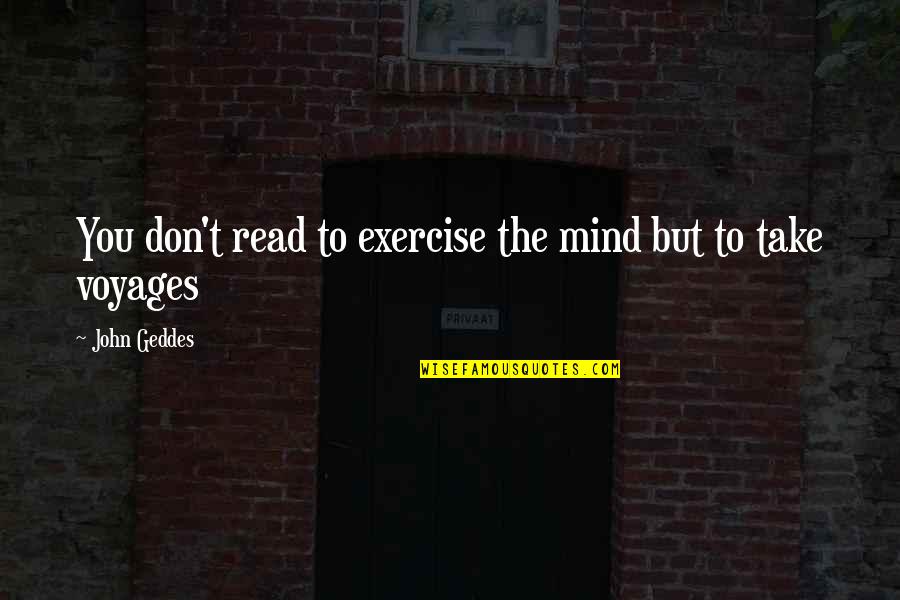 Reading My Mind Quotes By John Geddes: You don't read to exercise the mind but