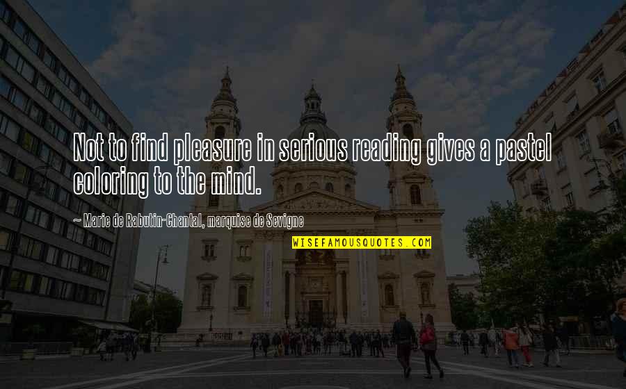 Reading My Mind Quotes By Marie De Rabutin-Chantal, Marquise De Sevigne: Not to find pleasure in serious reading gives