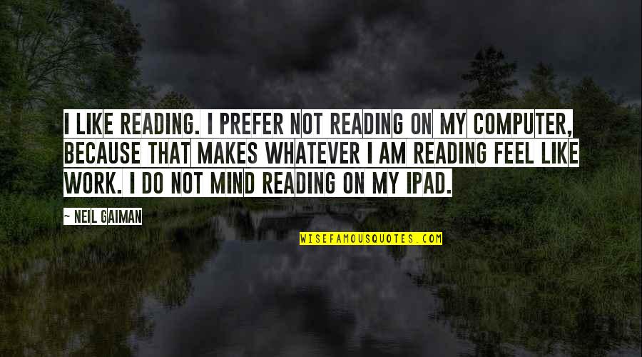 Reading My Mind Quotes By Neil Gaiman: I like reading. I prefer not reading on