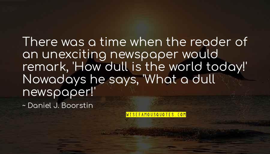 Reading Newspaper Quotes By Daniel J. Boorstin: There was a time when the reader of