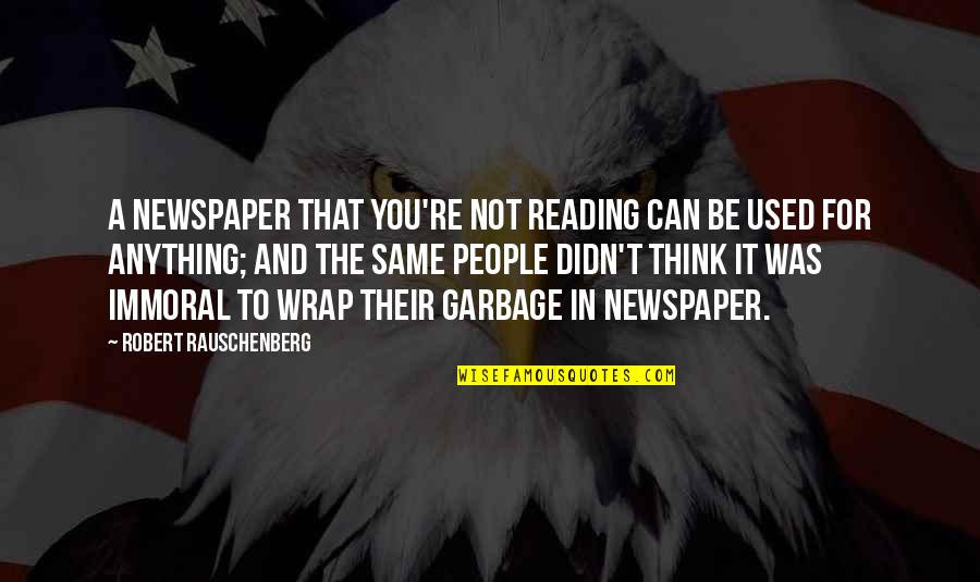 Reading Newspaper Quotes By Robert Rauschenberg: A newspaper that you're not reading can be