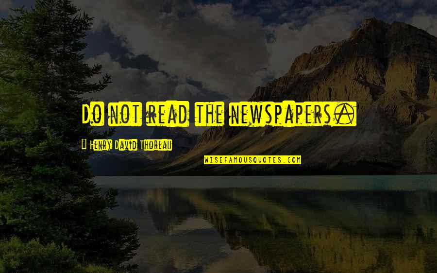 Reading Newspapers Quotes By Henry David Thoreau: Do not read the newspapers.