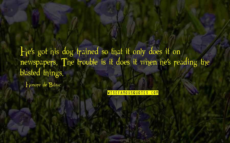 Reading Newspapers Quotes By Honore De Balzac: He's got his dog trained so that it