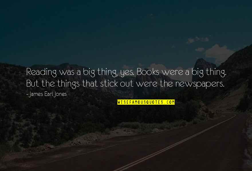 Reading Newspapers Quotes By James Earl Jones: Reading was a big thing, yes. Books were