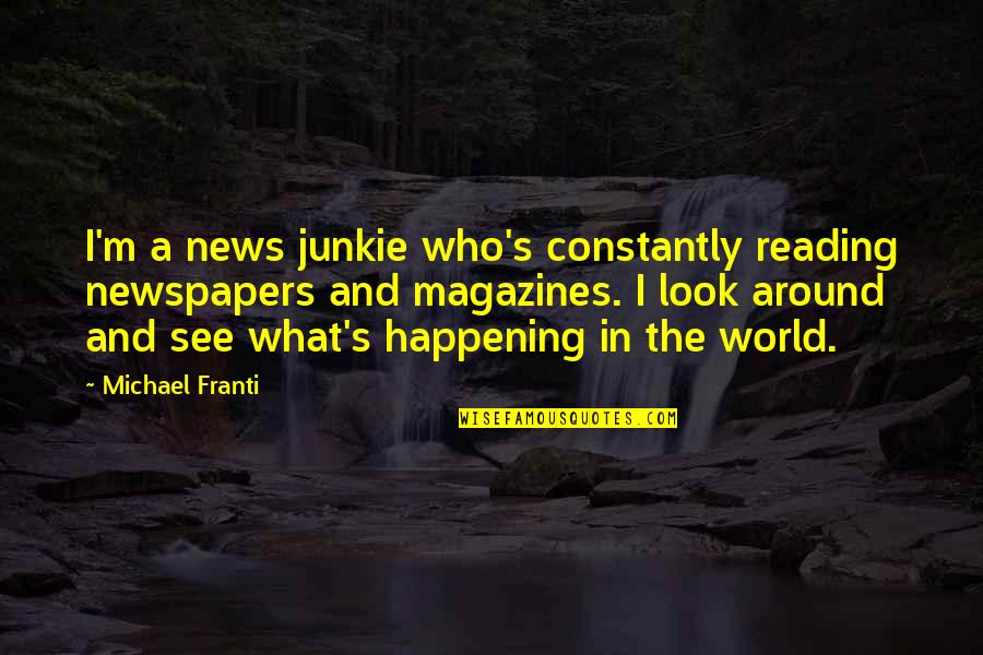 Reading Newspapers Quotes By Michael Franti: I'm a news junkie who's constantly reading newspapers