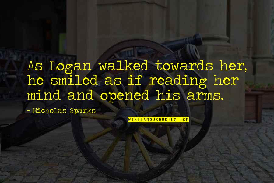 Reading Nicholas Sparks Quotes By Nicholas Sparks: As Logan walked towards her, he smiled as