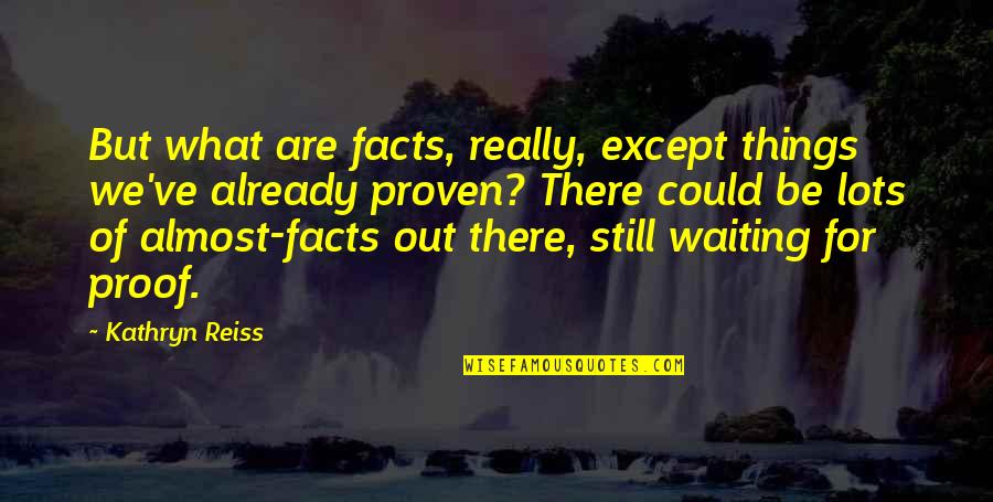 Reading Old Text Messages Quotes By Kathryn Reiss: But what are facts, really, except things we've