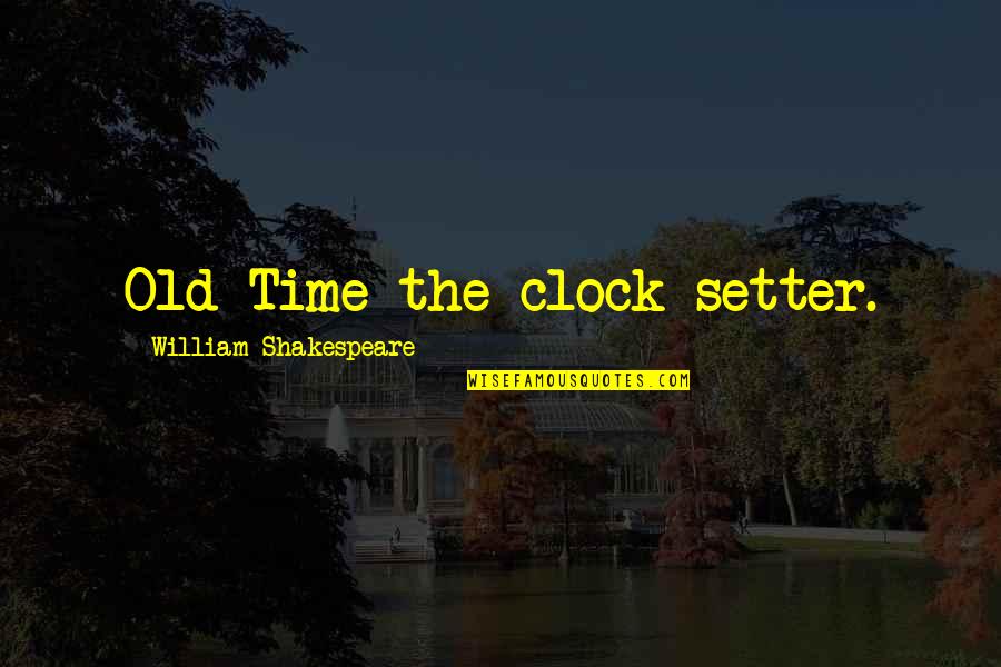 Reading Opening Doors Quotes By William Shakespeare: Old Time the clock-setter.