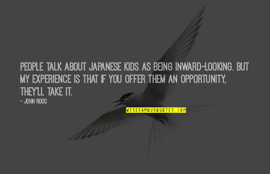 Reading Opens Doors Quotes By John Roos: People talk about Japanese kids as being inward-looking. Reading Opens Doors Quotes By John Roos: People talk about Japanese kids as being inward-looking.