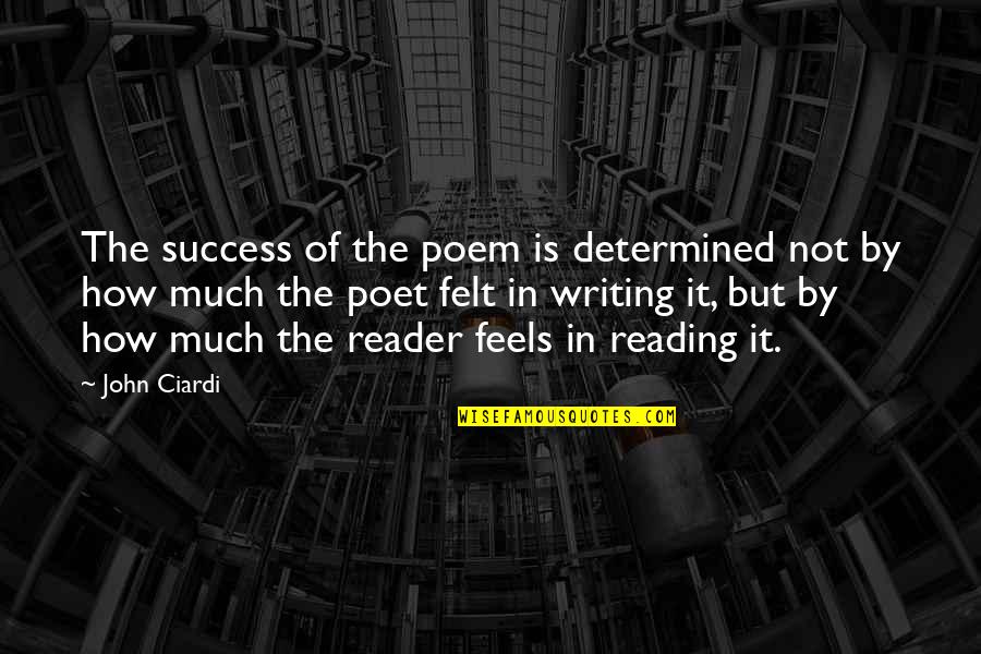 Reading Poetry Quotes By John Ciardi: The success of the poem is determined not Reading Poetry Quotes By John Ciardi: The success of the poem is determined not