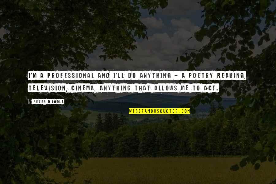 Reading Poetry Quotes By Peter O'Toole: I'm a professional and I'll do anything - Reading Poetry Quotes By Peter O'Toole: I'm a professional and I'll do anything -