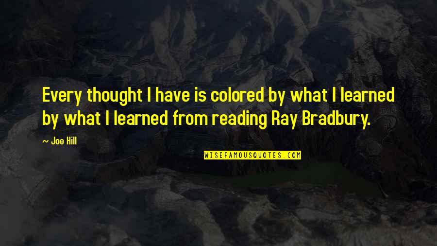 Reading Ray Bradbury Quotes By Joe Hill: Every thought I have is colored by what