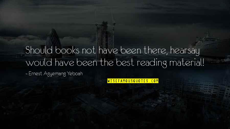 Reading Reading Quotes By Ernest Agyemang Yeboah: Should books not have been there, hearsay would