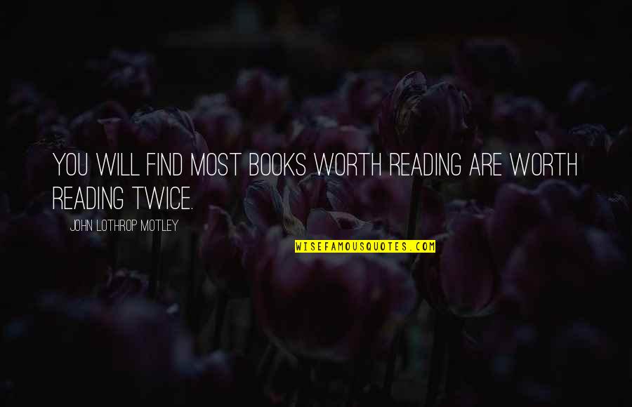 Reading Reading Quotes By John Lothrop Motley: You will find most books worth reading are