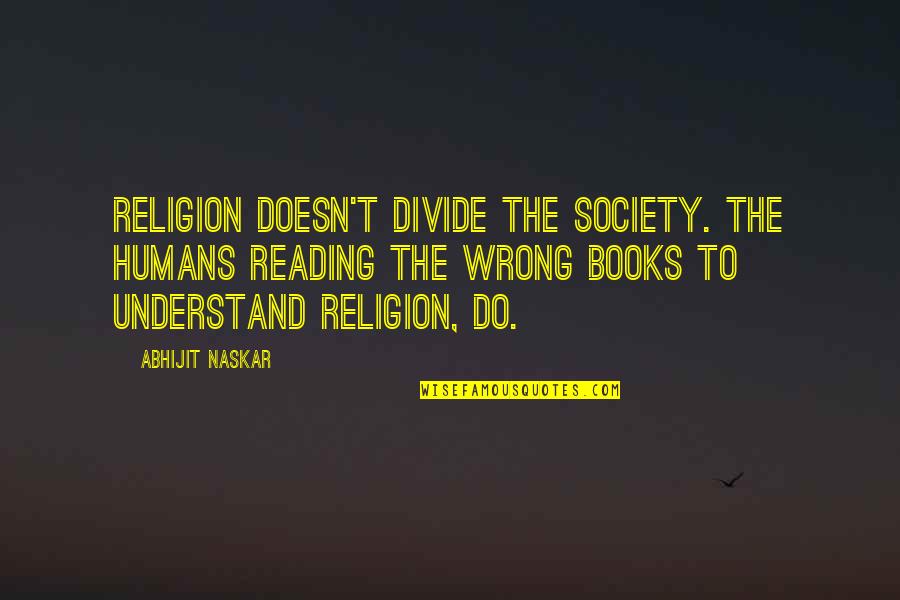 Reading Religious Books Quotes By Abhijit Naskar: Religion doesn't divide the society. The humans reading