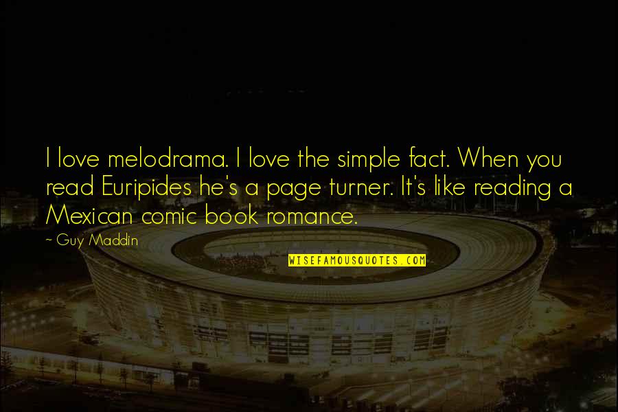 Reading Romance Quotes By Guy Maddin: I love melodrama. I love the simple fact. Reading Romance Quotes By Guy Maddin: I love melodrama. I love the simple fact.