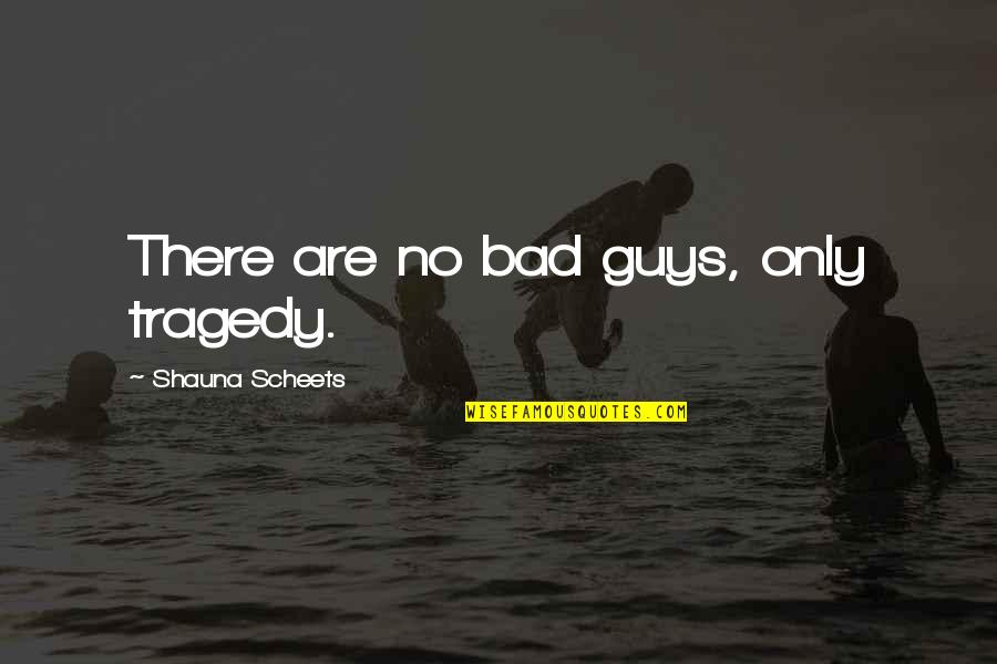 Reading Strategies Quotes By Shauna Scheets: There are no bad guys, only tragedy.