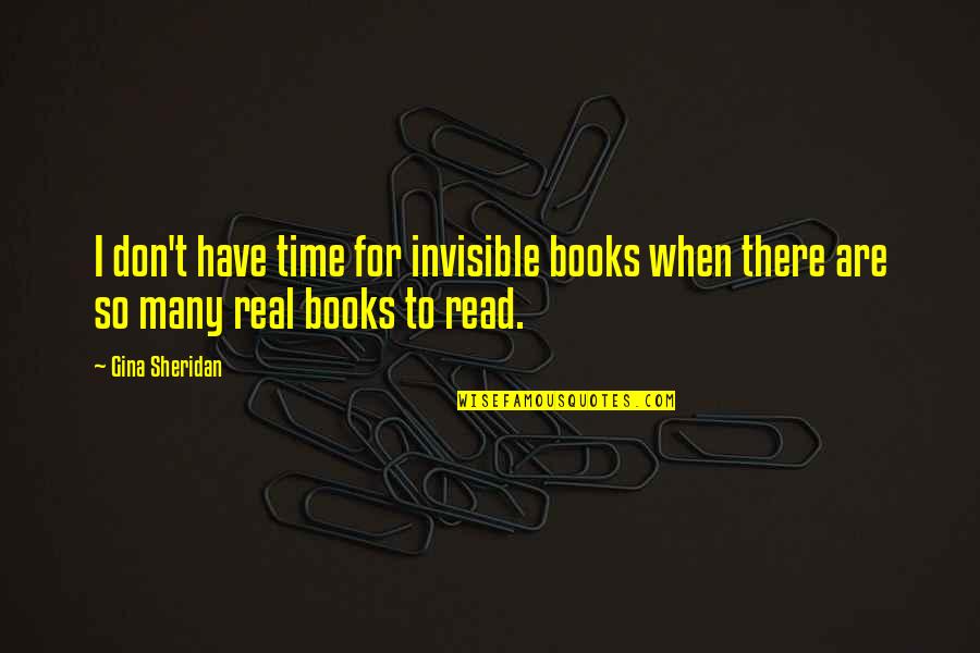 Reading T Quotes By Gina Sheridan: I don't have time for invisible books when