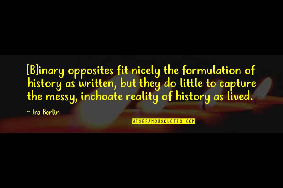 Reading Takes You Places Quotes By Ira Berlin: [B]inary opposites fit nicely the formulation of history