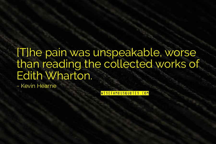Reading That Works Quotes By Kevin Hearne: [T]he pain was unspeakable, worse than reading the