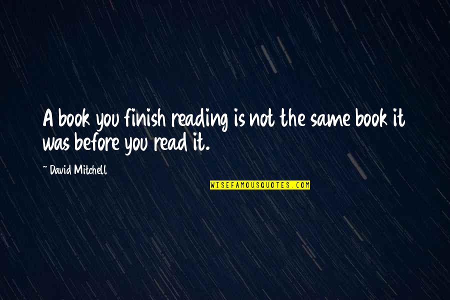 Reading The Same Book Over Quotes By David Mitchell: A book you finish reading is not the