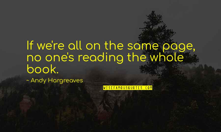 Reading The Same Book Quotes By Andy Hargreaves: If we're all on the same page, no