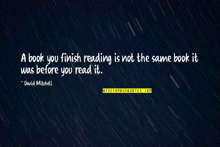 Reading The Same Book Quotes By David Mitchell: A book you finish reading is not the
