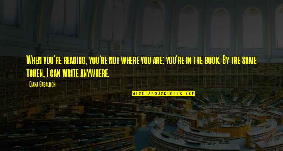 Reading The Same Book Quotes By Diana Gabaldon: When you're reading, you're not where you are;