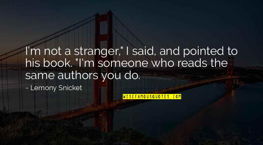 Reading The Same Book Quotes By Lemony Snicket: I'm not a stranger," I said, and pointed