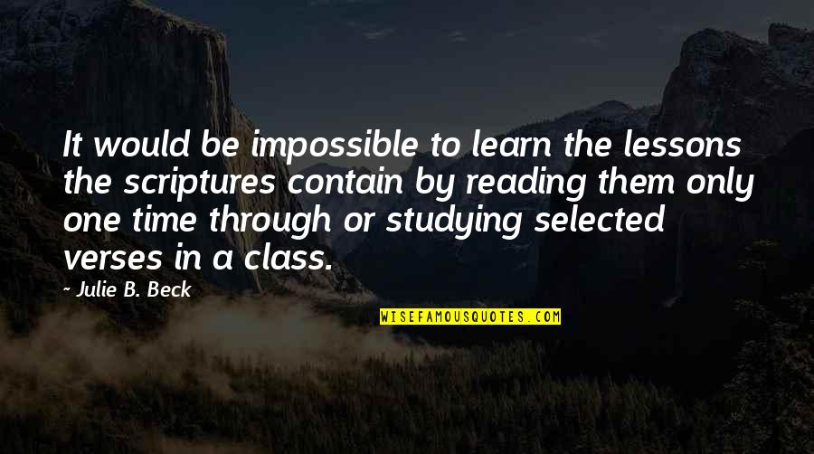 Reading The Scriptures Quotes By Julie B. Beck: It would be impossible to learn the lessons