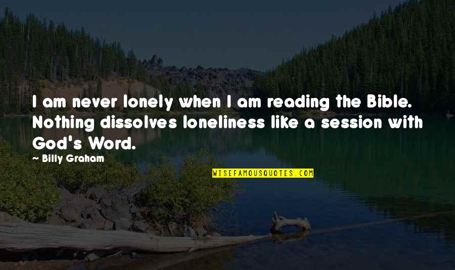 Reading The Word Of God Quotes By Billy Graham: I am never lonely when I am reading