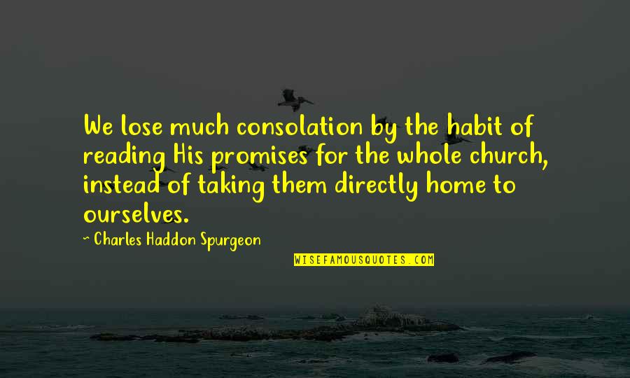 Reading The Word Of God Quotes By Charles Haddon Spurgeon: We lose much consolation by the habit of