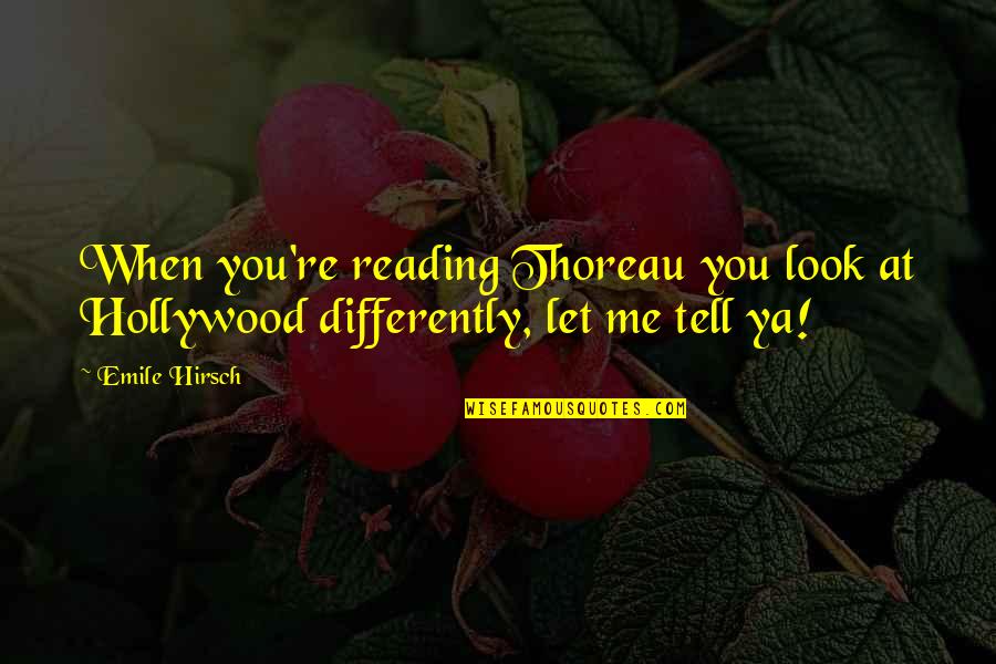 Reading Thoreau Quotes By Emile Hirsch: When you're reading Thoreau you look at Hollywood