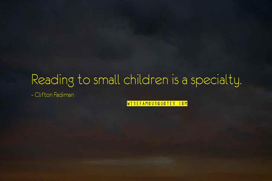 Reading To Children Quotes By Clifton Fadiman: Reading to small children is a specialty.