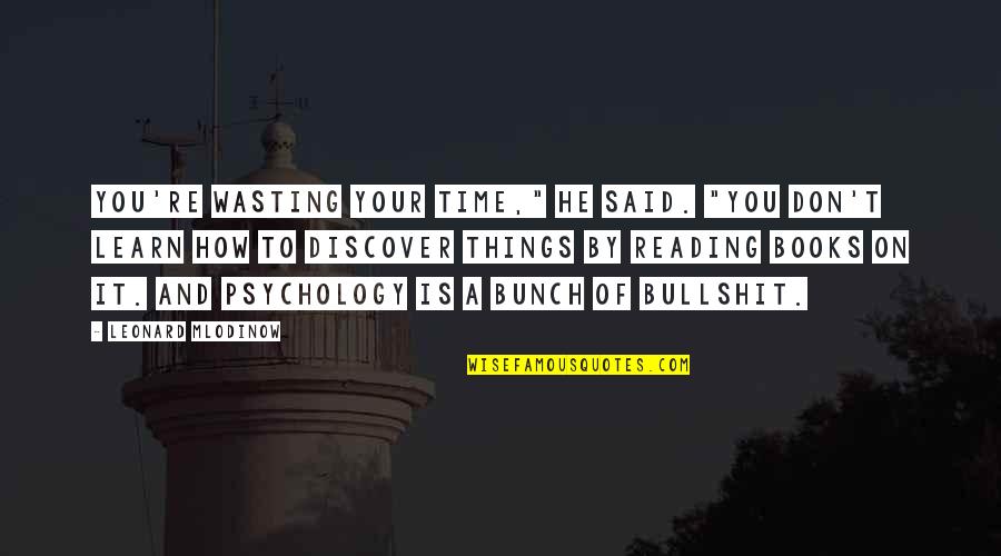 Reading To Learn Quotes By Leonard Mlodinow: You're wasting your time," he said. "You don't