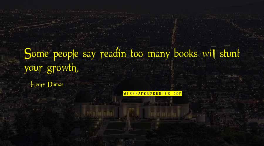 Reading Too Many Books Quotes By Henry Dumas: Some people say readin too many books will