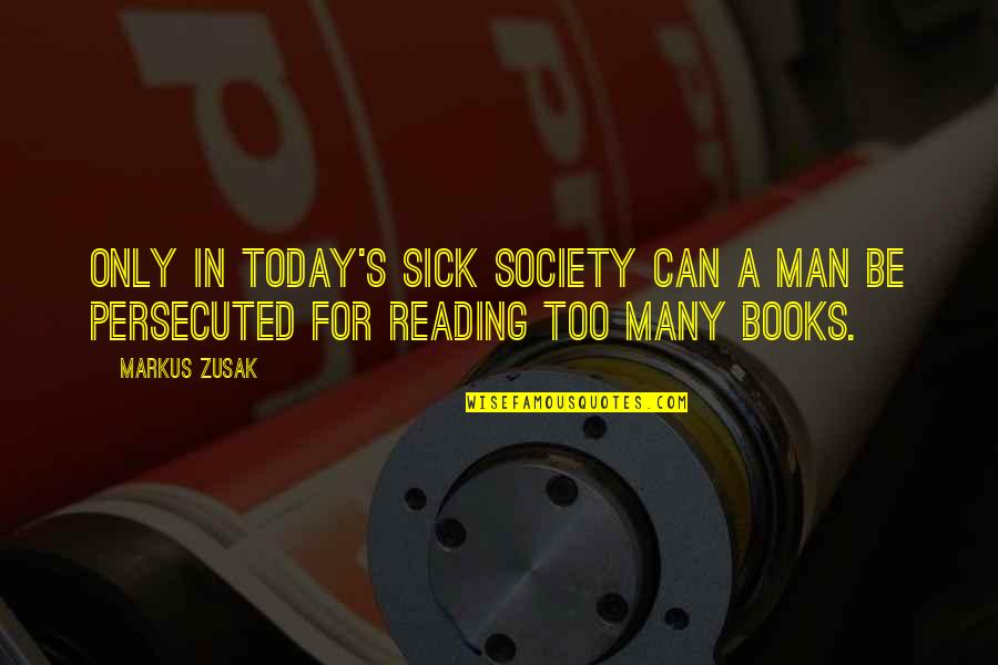 Reading Too Many Books Quotes By Markus Zusak: Only in today's sick society can a man