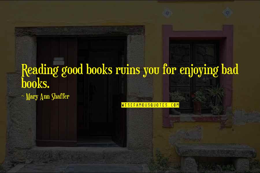 Reading Too Many Books Quotes By Mary Ann Shaffer: Reading good books ruins you for enjoying bad