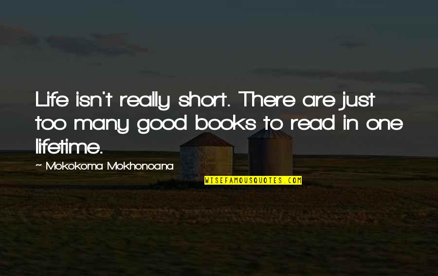 Reading Too Many Books Quotes By Mokokoma Mokhonoana: Life isn't really short. There are just too