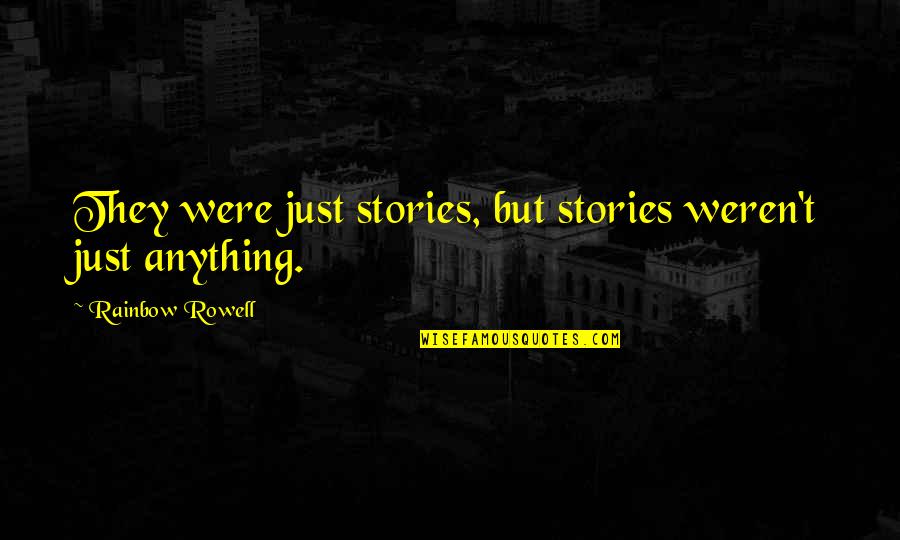 Reading Too Many Books Quotes By Rainbow Rowell: They were just stories, but stories weren't just