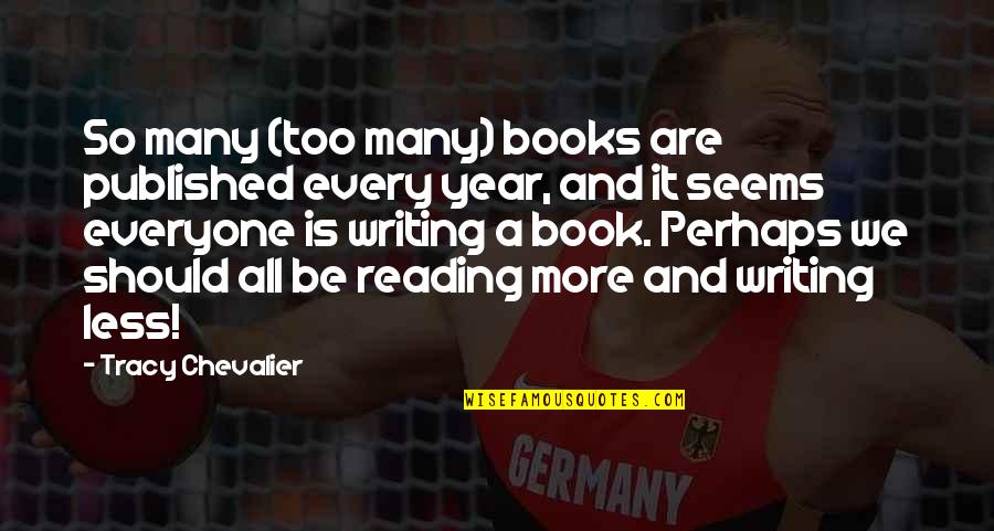 Reading Too Many Books Quotes By Tracy Chevalier: So many (too many) books are published every Reading Too Many Books Quotes By Tracy Chevalier: So many (too many) books are published every
