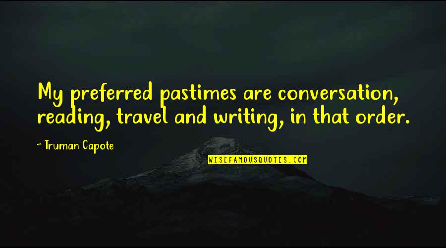 Reading Travel Quotes By Truman Capote: My preferred pastimes are conversation, reading, travel and