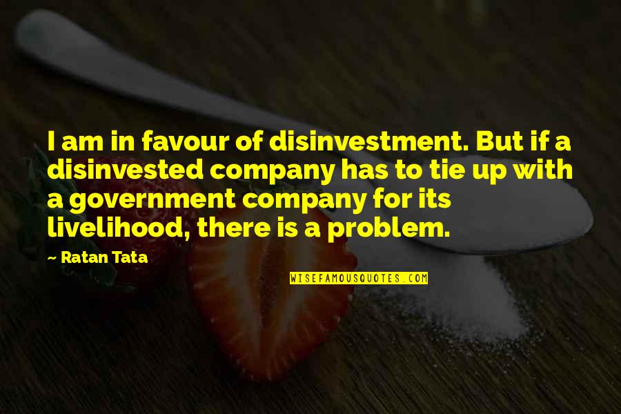Reading Workshop Quotes By Ratan Tata: I am in favour of disinvestment. But if