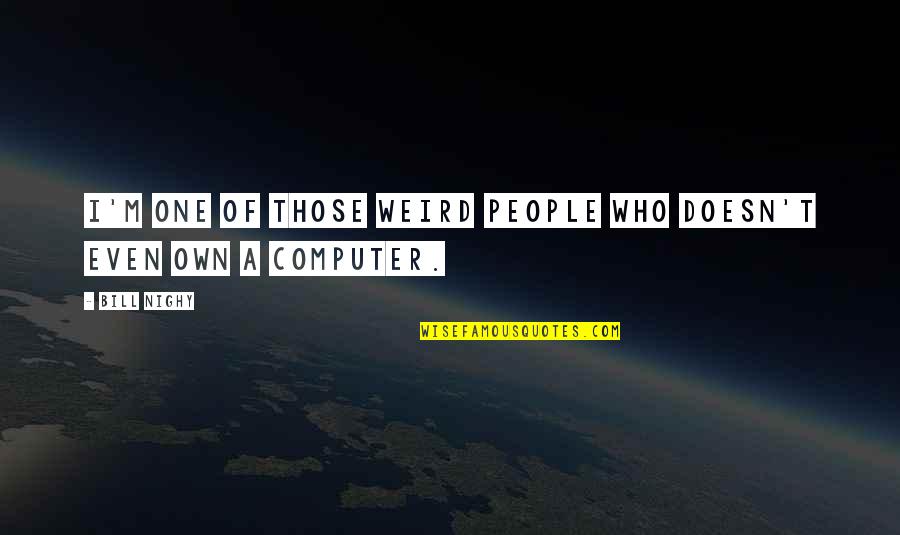 Reading Writing And Romance Quotes By Bill Nighy: I'm one of those weird people who doesn't
